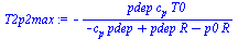`:=`(T2p2max, `+`(`-`(`/`(`*`(pdep, `*`(c[p], `*`(T0))), `*`(`+`(`-`(`*`(c[p], `*`(pdep))), `*`(pdep, `*`(R)), `-`(`*`(p0, `*`(R)))))))))