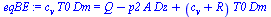 `:=`(eqBE, `*`(c[v], `*`(T0, `*`(Dm))) = `+`(Q, `-`(`*`(p2, `*`(A, `*`(Dz)))), `*`(`+`(c[v], R), `*`(T0, `*`(Dm)))))
