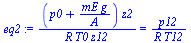 `:=`(eq2, `/`(`*`(`+`(p0, `/`(`*`(mE, `*`(g)), `*`(A))), `*`(z2)), `*`(R, `*`(T0, `*`(z12)))) = `/`(`*`(p12), `*`(R, `*`(T12))))
