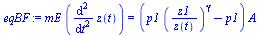 `:=`(eqBF, `*`(mE, `*`(diff(z(t), `$`(t, 2)))) = `*`(`+`(`*`(p1, `*`(`^`(`/`(`*`(z1), `*`(z(t))), gamma))), `-`(p1)), `*`(A)))