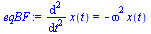 `:=`(eqBF, diff(x(t), `$`(t, 2)) = `+`(`-`(`*`(`^`(omega, 2), `*`(x(t))))))