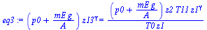 `:=`(eq3, `*`(`+`(p0, `/`(`*`(mE, `*`(g)), `*`(A))), `*`(`^`(z13, gamma))) = `/`(`*`(`+`(p0, `/`(`*`(mE, `*`(g)), `*`(A))), `*`(z2, `*`(T11, `*`(`^`(z1, gamma))))), `*`(T0, `*`(z1))))