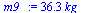 `:=`(m9_, `+`(`*`(36.33429557, `*`(kg_))))