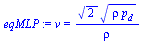 `:=`(eqMLP, v = `/`(`*`(`^`(2, `/`(1, 2)), `*`(`^`(`*`(rho, `*`(p[d])), `/`(1, 2)))), `*`(rho)))