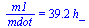 `/`(`*`(m1), `*`(mdot)) = `+`(`*`(39.22596506, `*`(h_)))