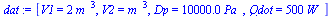 [V1 = `+`(`*`(2, `*`(`^`(m_, 3)))), V2 = `*`(`^`(m_, 3)), Dp = `+`(`*`(0.10e5, `*`(Pa_))), Qdot = `+`(`*`(500, `*`(W_)))]