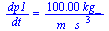 `/`(`*`(dp1), `*`(dt)) = `+`(`/`(`*`(0.10e3, `*`(kg_)), `*`(m_, `*`(`^`(s_, 3)))))