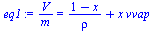`:=`(eq1, `/`(`*`(V), `*`(m)) = `+`(`/`(`*`(`+`(1, `-`(x))), `*`(rho)), `*`(x, `*`(vvap))))