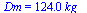Dm = `+`(`*`(124., `*`(kg_)))