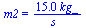 m2 = `+`(`/`(`*`(15., `*`(kg_)), `*`(s_)))