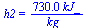 h2 = `+`(`/`(`*`(0.73e3, `*`(kJ_)), `*`(kg_)))