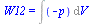 W12 = Int(`+`(`-`(p)), V)