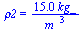 rho2 = `+`(`/`(`*`(15., `*`(kg_)), `*`(`^`(m_, 3))))