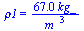 rho1 = `+`(`/`(`*`(67., `*`(kg_)), `*`(`^`(m_, 3))))