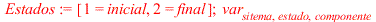Estados := [1 = inicial, 2 = final]; 1; var[sitema, estado, componente]