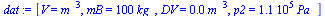 `:=`(dat, [V = `*`(`^`(m_, 3)), mB = `+`(`*`(100, `*`(kg_))), DV = `+`(`*`(0.1e-2, `*`(`^`(m_, 3)))), p2 = `+`(`*`(0.110e6, `*`(Pa_)))])