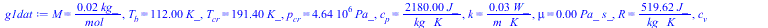 Typesetting:-mprintslash([g1dat := M = `+`(`/`(`*`(0.16e-1, `*`(kg_)), `*`(mol_))), T[b] = `+`(`*`(112., `*`(K_))), T[cr] = `+`(`*`(191.4, `*`(K_))), p[cr] = `+`(`*`(4640000.00, `*`(Pa_))), c[p] = `+`...