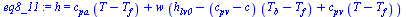`:=`(eq8_11, h = `+`(`*`(c[pa], `*`(`+`(T, `-`(T[f])))), `*`(w, `*`(`+`(h[lv0], `-`(`*`(`+`(c[pv], `-`(c)), `*`(`+`(T[b], `-`(T[f]))))), `*`(c[pv], `*`(`+`(T, `-`(T[f])))))))))