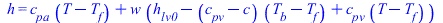 h = `+`(`*`(c[pa], `*`(`+`(T, `-`(T[f])))), `*`(w, `*`(`+`(h[lv0], `-`(`*`(`+`(c[pv], `-`(c)), `*`(`+`(T[b], `-`(T[f]))))), `*`(c[pv], `*`(`+`(T, `-`(T[f]))))))))