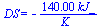 DS = `+`(`-`(`/`(`*`(0.14e3, `*`(kJ_)), `*`(K_))))