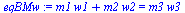 `:=`(eqBMw, `+`(`*`(m1, `*`(w1)), `*`(m2, `*`(w2))) = `*`(m3, `*`(w3)))