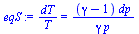 `:=`(eqS, `/`(`*`(dT), `*`(T)) = `/`(`*`(`+`(gamma, `-`(1)), `*`(dp)), `*`(gamma, `*`(p))))