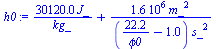 `:=`(h0, `+`(`/`(`*`(30120., `*`(J_)), `*`(kg_)), `/`(`*`(1583536.609, `*`(`^`(m_, 2))), `*`(`+`(`/`(`*`(22.23716704), `*`(phi0)), `-`(1.)), `*`(`^`(s_, 2))))))