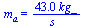 m[a] = `+`(`/`(`*`(43., `*`(kg_)), `*`(s_)))