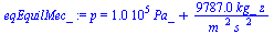 `:=`(eqEquilMec_, p = `+`(`*`(0.1e6, `*`(Pa_)), `/`(`*`(9787.03670, `*`(kg_, `*`(z))), `*`(`^`(m_, 2), `*`(`^`(s_, 2))))))