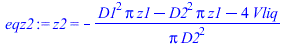 z2 = `+`(`-`(`/`(`*`(`+`(`*`(`^`(D1, 2), `*`(Pi, `*`(z1))), `-`(`*`(`^`(D2, 2), `*`(Pi, `*`(z1)))), `-`(`*`(4, `*`(Vliq))))), `*`(Pi, `*`(`^`(D2, 2))))))