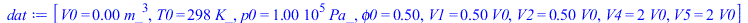 [V0 = `+`(`*`(0.1e-2, `*`(`^`(m_, 3)))), T0 = `+`(`*`(298, `*`(K_))), p0 = `+`(`*`(0.100e6, `*`(Pa_))), phi0 = .5, V1 = `+`(`*`(.5, `*`(V0))), V2 = `+`(`*`(.5, `*`(V0))), V4 = `+`(`*`(2, `*`(V0))), V5...