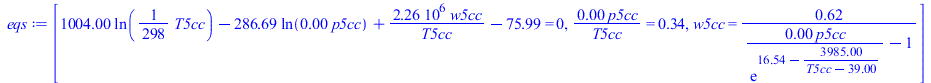 [`+`(`*`(1004., `*`(ln(`+`(`*`(`/`(1, 298), `*`(T5cc)))))), `-`(`*`(286.6896552, `*`(ln(`+`(`*`(0.1000000000e-4, `*`(p5cc))))))), `/`(`*`(2257000., `*`(w5cc)), `*`(T5cc)), `-`(75.98573584)) = 0, `+`(`...