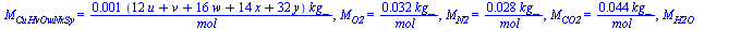 M[CuHvOwNxSy] = `+`(`/`(`*`(0.1e-2, `*`(`+`(`*`(12, `*`(u)), v, `*`(16, `*`(w)), `*`(14, `*`(x)), `*`(32, `*`(y))), `*`(kg_))), `*`(mol_))), M[O2] = `+`(`/`(`*`(0.32e-1, `*`(kg_)), `*`(mol_))), M[N2] ...