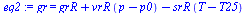 gr = `+`(grR, `*`(vrR, `*`(`+`(p, `-`(p0)))), `-`(`*`(srR, `*`(`+`(T, `-`(T25))))))