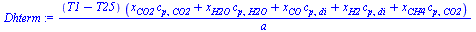 `/`(`*`(`+`(T1, `-`(T25)), `*`(`+`(`*`(x[CO2], `*`(c[p, CO2])), `*`(x[H2O], `*`(c[p, H2O])), `*`(x[CO], `*`(c[p, di])), `*`(x[H2], `*`(c[p, di])), `*`(x[CH4], `*`(c[p, CO2]))))), `*`(a))