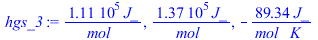 `+`(`/`(`*`(110530.00, `*`(J_)), `*`(mol_))), `+`(`/`(`*`(137150.00, `*`(J_)), `*`(mol_))), `+`(`-`(`/`(`*`(89.3400000, `*`(J_)), `*`(mol_, `*`(K_)))))