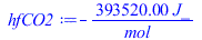 Typesetting:-mprintslash([hfCO2 := `+`(`-`(`/`(`*`(393520.00, `*`(J_)), `*`(mol_))))], [`+`(`-`(`/`(`*`(393520.00, `*`(J_)), `*`(mol_))))])