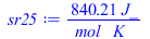 Typesetting:-mprintslash([sr25 := `+`(`/`(`*`(840.21, `*`(J_)), `*`(mol_, `*`(K_))))], [`+`(`/`(`*`(840.21, `*`(J_)), `*`(mol_, `*`(K_))))])