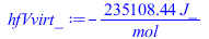 Typesetting:-mprintslash([hfVvirt_ := `+`(`-`(`/`(`*`(235108.4440, `*`(J_)), `*`(mol_))))], [`+`(`-`(`/`(`*`(235108.4440, `*`(J_)), `*`(mol_))))])