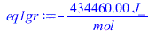 Typesetting:-mprintslash([eq1gr := `+`(`-`(`/`(`*`(434460.00, `*`(J_)), `*`(mol_))))], [`+`(`-`(`/`(`*`(434460.00, `*`(J_)), `*`(mol_))))])
