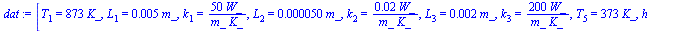 [T[1] = `+`(`*`(873, `*`(K_))), L[1] = `+`(`*`(0.5e-2, `*`(m_))), k[1] = `+`(`/`(`*`(50, `*`(W_)), `*`(m_, `*`(K_)))), L[2] = `+`(`*`(0.50e-4, `*`(m_))), k[2] = `+`(`/`(`*`(0.2e-1, `*`(W_)), `*`(m_, `...