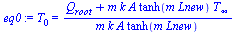 T[0] = `/`(`*`(`+`(Q[root], `*`(m, `*`(k, `*`(A, `*`(tanh(`*`(m, `*`(Lnew))), `*`(T[infinity]))))))), `*`(m, `*`(k, `*`(A, `*`(tanh(`*`(m, `*`(Lnew))))))))
