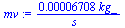 `+`(`/`(`*`(0.6708e-4, `*`(kg_)), `*`(s_)))
