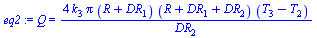 Q = `+`(`/`(`*`(4, `*`(k[3], `*`(Pi, `*`(`+`(R, DR[1]), `*`(`+`(R, DR[1], DR[2]), `*`(`+`(T[3], `-`(T[2])))))))), `*`(DR[2])))