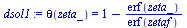 `:=`(dsol1, theta(zeta_) = `+`(1, `-`(`/`(`*`(erf(zeta_)), `*`(erf(zetaf))))))