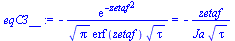 `:=`(eqC3__, `+`(`-`(`/`(`*`(exp(`+`(`-`(`*`(`^`(zetaf, 2)))))), `*`(`^`(Pi, `/`(1, 2)), `*`(erf(zetaf), `*`(`^`(tau, `/`(1, 2)))))))) = `+`(`-`(`/`(`*`(zetaf), `*`(Ja, `*`(`^`(tau, `/`(1, 2))))))))