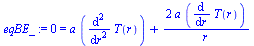 0 = `+`(`*`(a, `*`(diff(diff(T(r), r), r))), `/`(`*`(2, `*`(a, `*`(diff(T(r), r)))), `*`(r)))