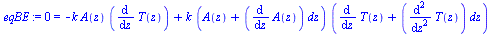 0 = `+`(`-`(`*`(k, `*`(A(z), `*`(diff(T(z), z))))), `*`(k, `*`(`+`(A(z), `*`(diff(A(z), z), `*`(dz))), `*`(`+`(diff(T(z), z), `*`(diff(diff(T(z), z), z), `*`(dz)))))))