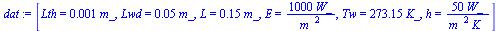 [Lth = `+`(`*`(0.1e-2, `*`(m_))), Lwd = `+`(`*`(0.5e-1, `*`(m_))), L = `+`(`*`(.15, `*`(m_))), E = `+`(`/`(`*`(1000, `*`(W_)), `*`(`^`(m_, 2)))), Tw = `+`(`*`(273.15, `*`(K_))), h = `+`(`/`(`*`(50, `*...