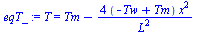 T = `+`(Tm, `-`(`/`(`*`(4, `*`(`+`(`-`(Tw), Tm), `*`(`^`(x, 2)))), `*`(`^`(L, 2)))))